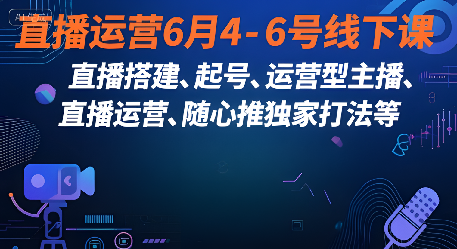 直播运营6月4-6号线下课，‬直播搭建、起号、运营型主播、直播运‬营、随心推独家打法等