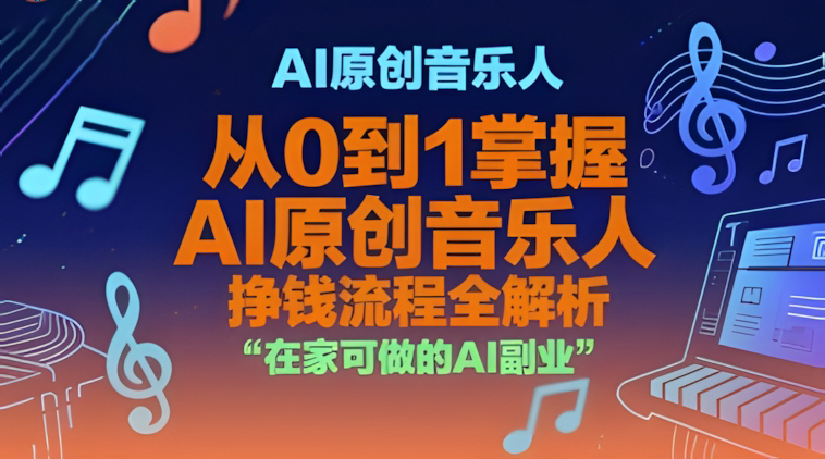AI原创音乐人,从0到1掌握AI原创音乐人挣钱流程全解析,在家可做的AI副业
