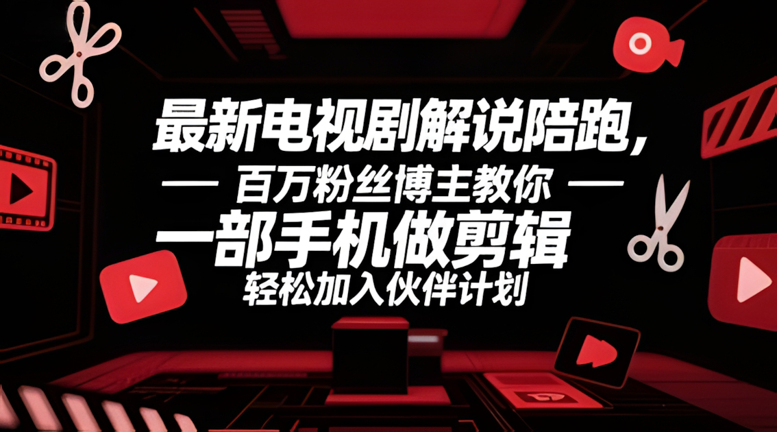 最新电视剧解说陪跑,百万粉丝博主教你一部手机做剪辑,轻松加入伙伴计划