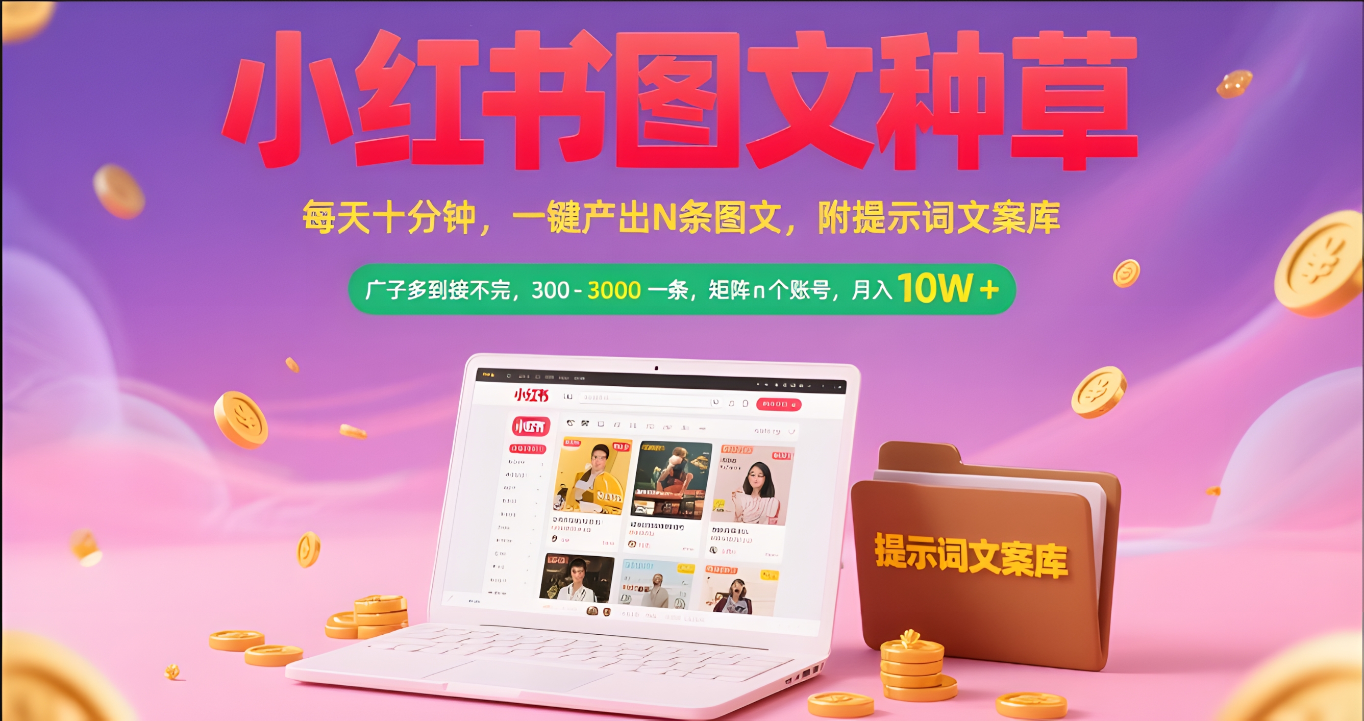 小红书图文种草 每天十分钟 一键产出N条图文 附提示词文案库广子多到接不完 300-3000一条 矩阵n个账号 月入10W+