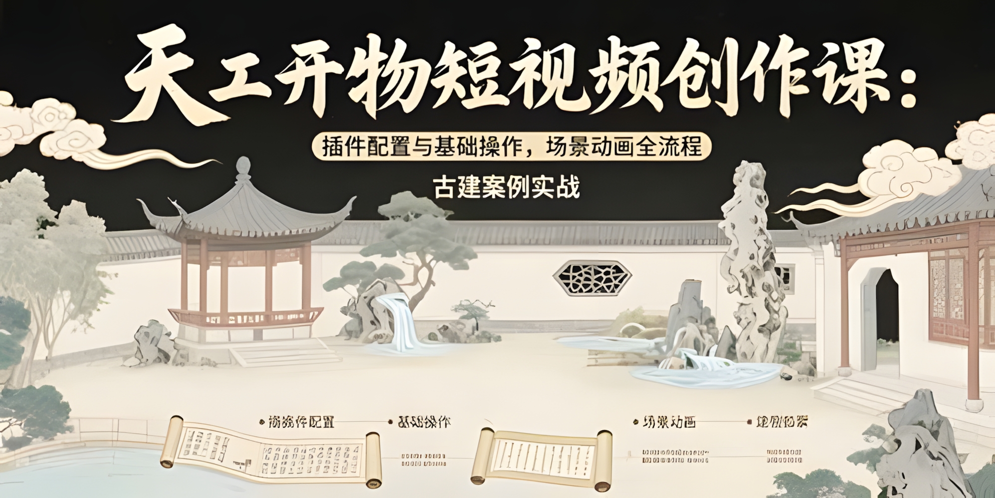 天工开物短视频创作课:插件配置与基础操作,场景动画全流程 古建案例实战