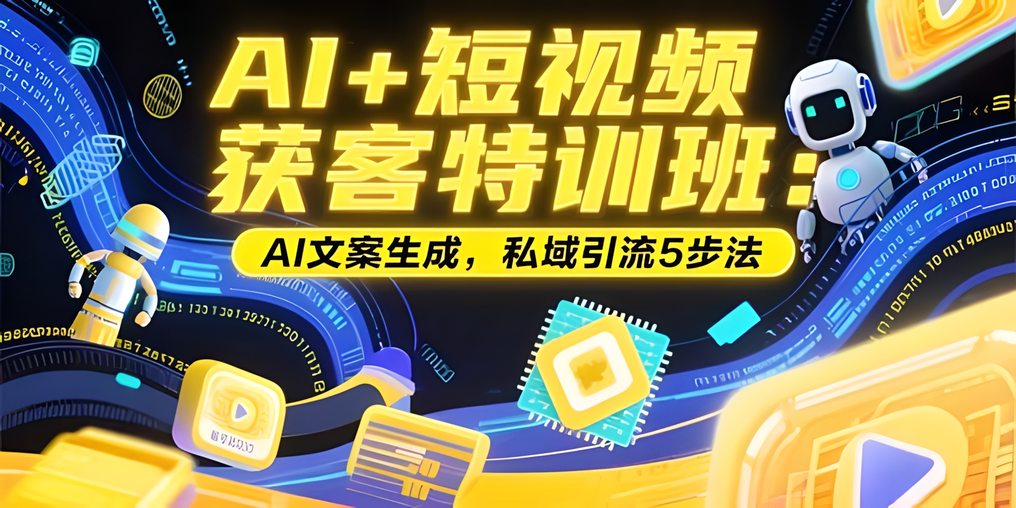 AI+短视频获客特训班:账号定位技巧,AI文案生成,私域引流5步法