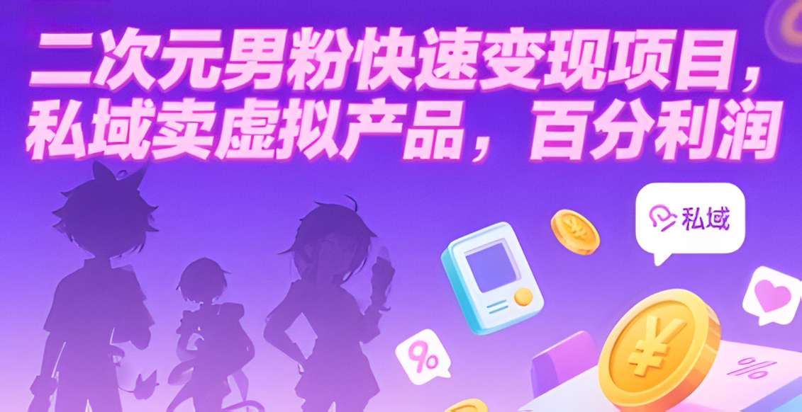 二次元男粉快速变现项目,私域卖虚拟产品,百分利润