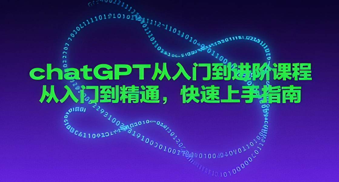 ChatGPT从入门到进阶课程,从入门到精通,快速上手指南