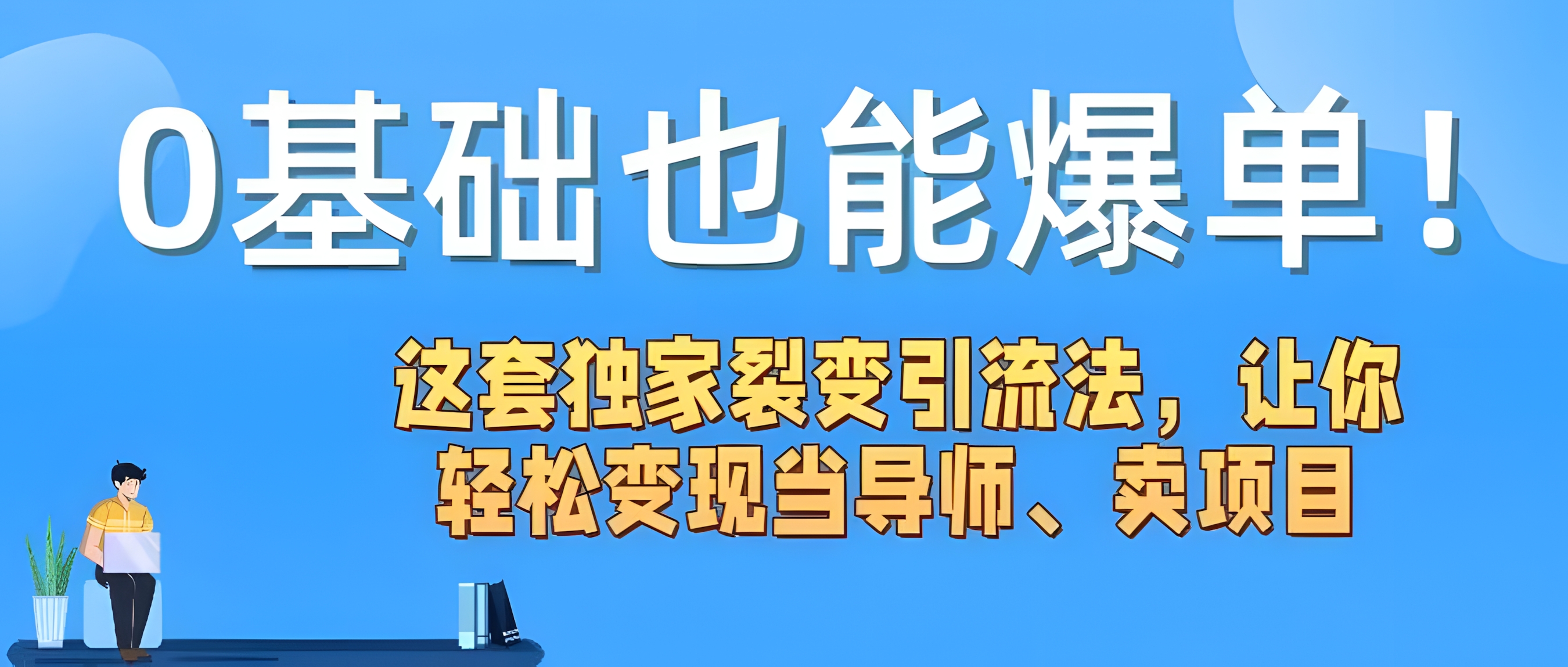 0基础也能爆单!这套独家裂变引流法,让你轻松变现当导师、卖项目