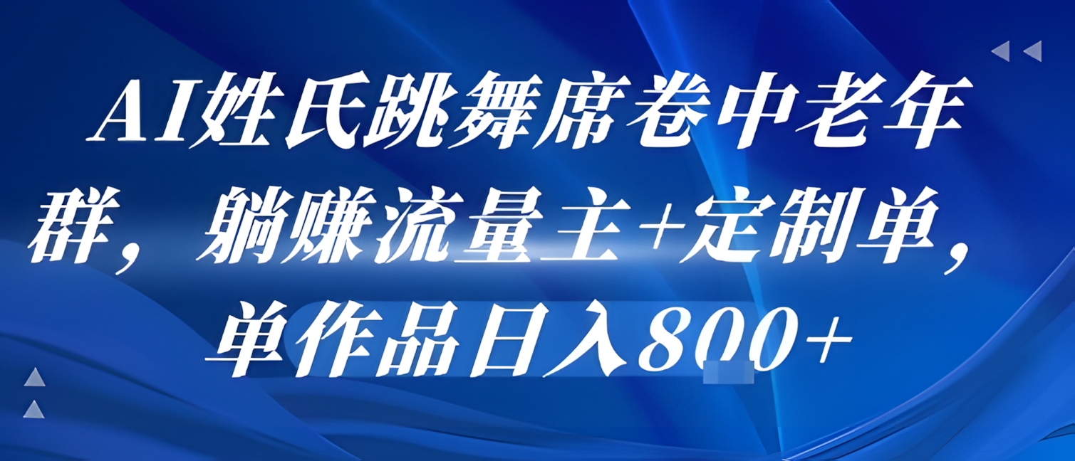 AI姓氏跳舞席卷中老年群,躺挣流量主+定制单,单作品日入8张
