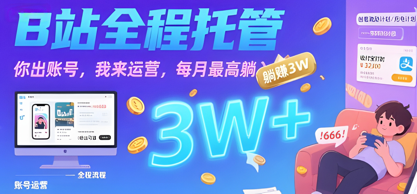 B站全程托管 ,你出账号,我来运营,每月最高躺入3W【揭秘】