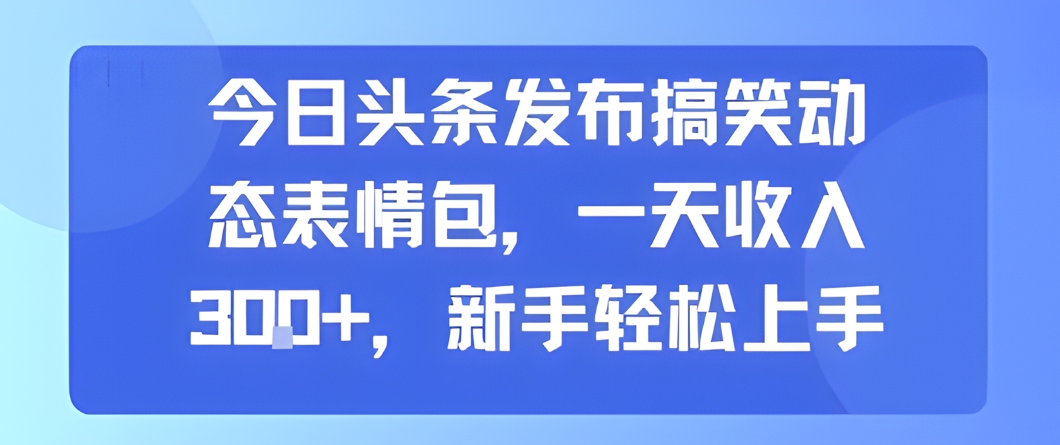 今日头条发布搞笑动态表情包,一天收入3张+,新手轻松上手