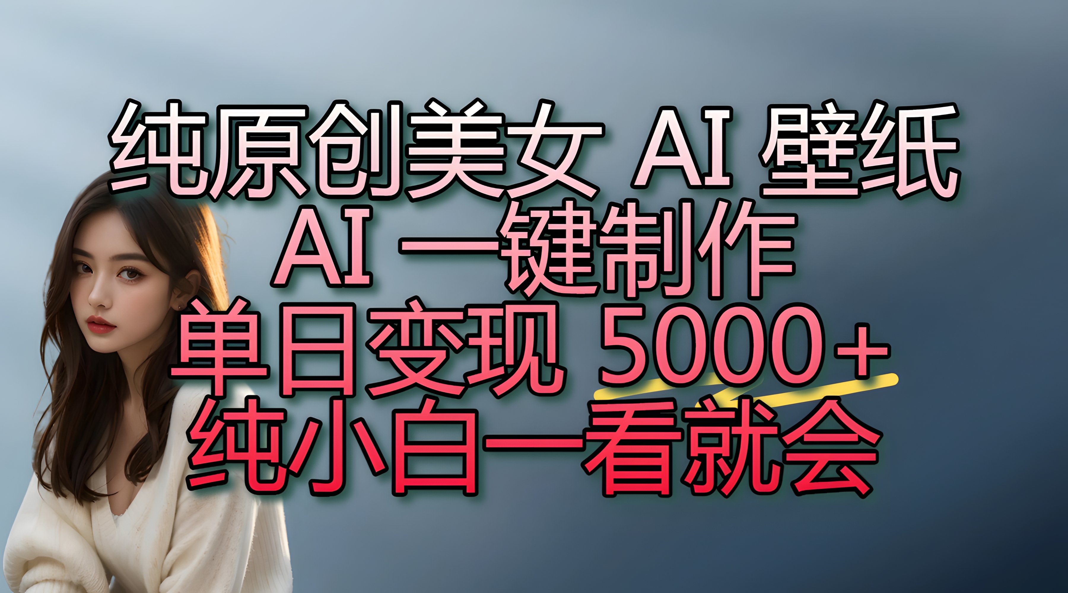 纯原创美女 AI 壁纸玩法,AI 一键制作,单日变现 5000+,纯小白一看就会