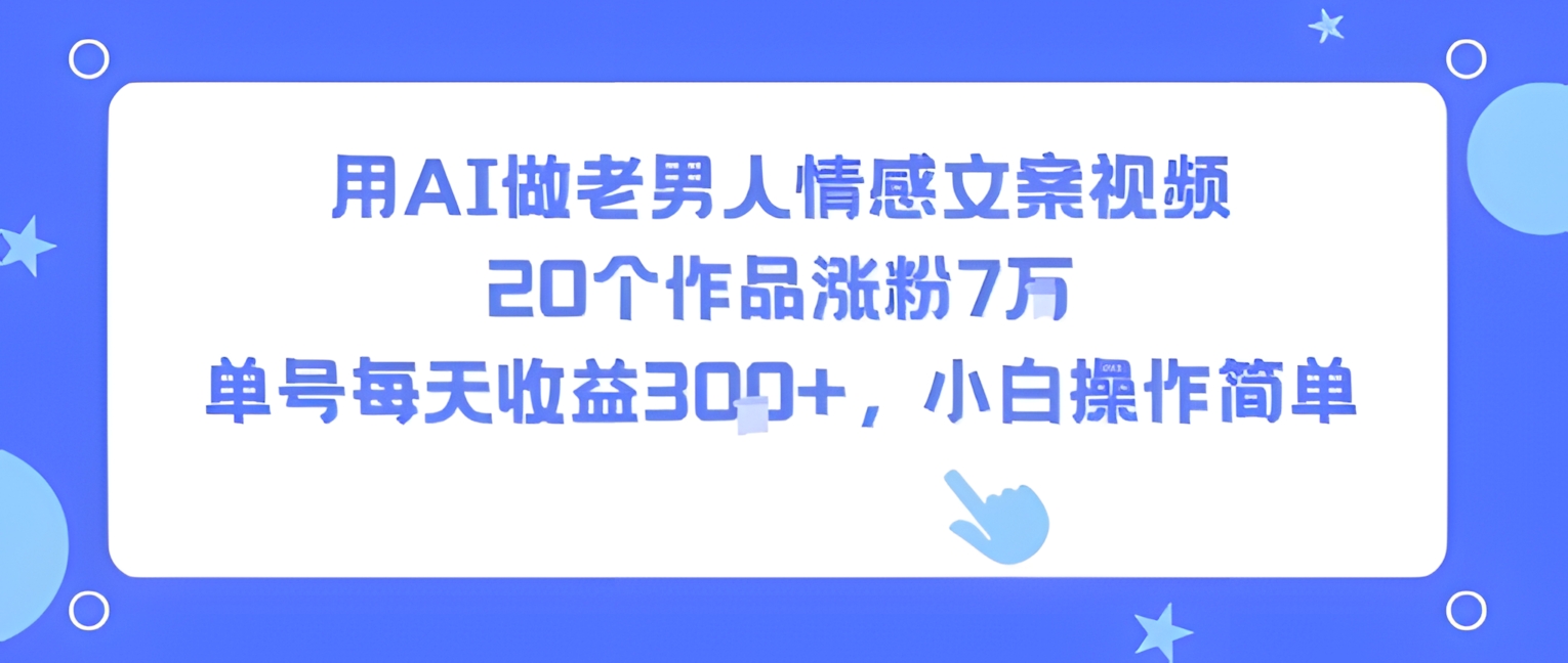 用AI做老男人情感文案视频,20个作品涨粉7W,单号每天收益3张+,小白操作简单