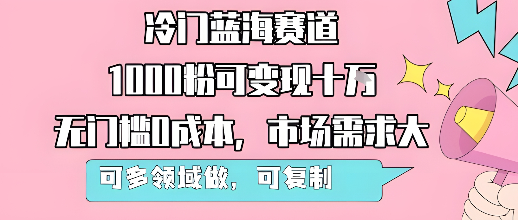 冷门蓝海赛道,1000粉可变现十W,无门槛0成本,市场需求大,可多领域做,可复制性强