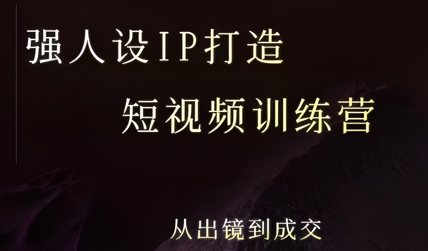 强人设ip打造课,8月最新5天短视频ip训练营,从出镜到成交