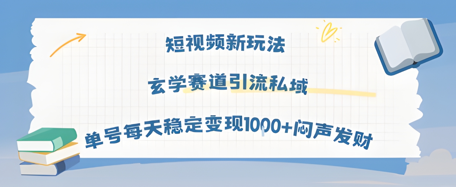 短视频新玩法,玄学赛道引流私域,单号每天稳定变现1k+闷声发财