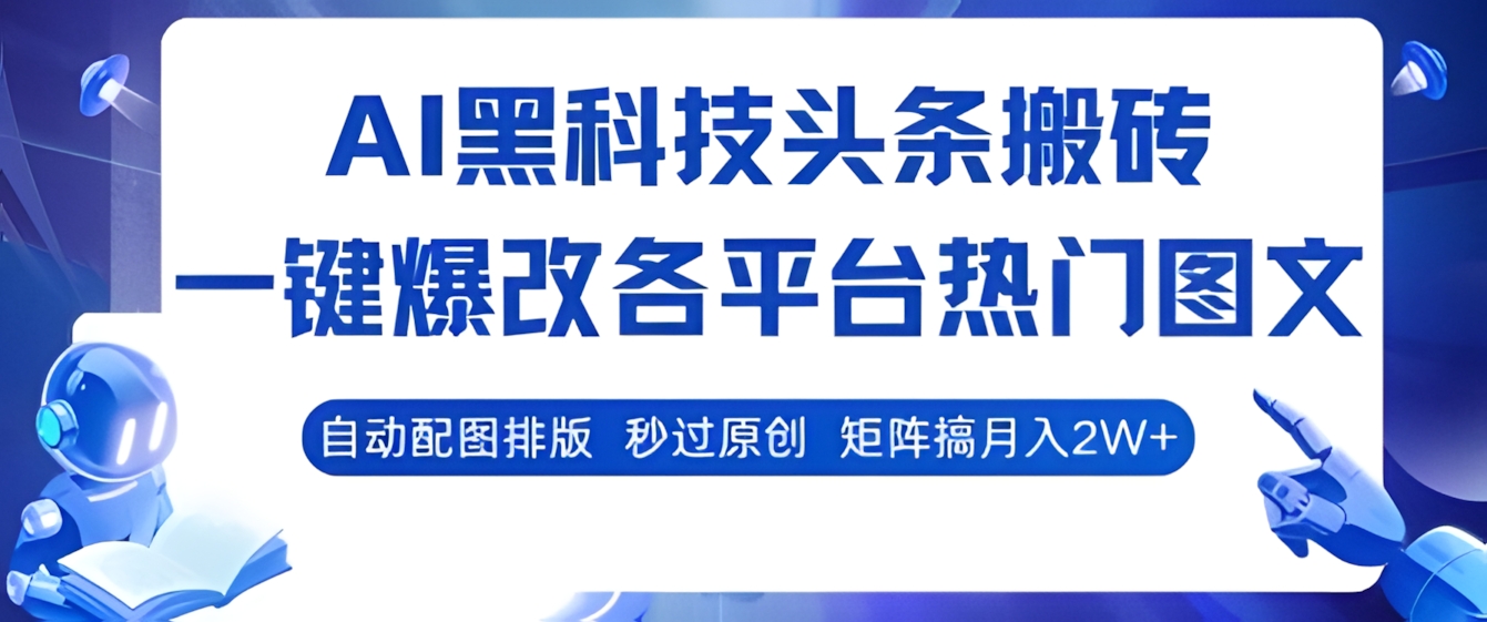 AI黑科技头条搬砖,一键爆改各平台热门图文 自动配图排版,秒过原创,矩阵搞月入2W+