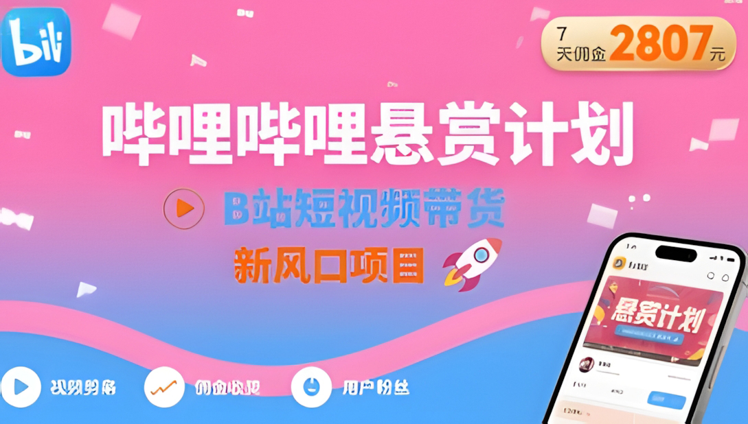 哔哩哔哩悬赏计划,B站短视频带货,7天佣金2807,新风口项目