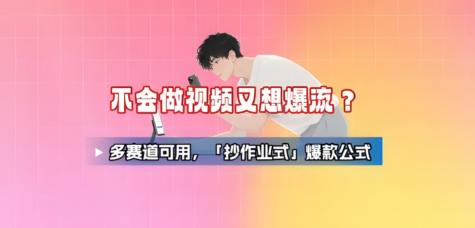 不会做视频又想爆流?多赛道可用,「抄作业式」爆款公式
