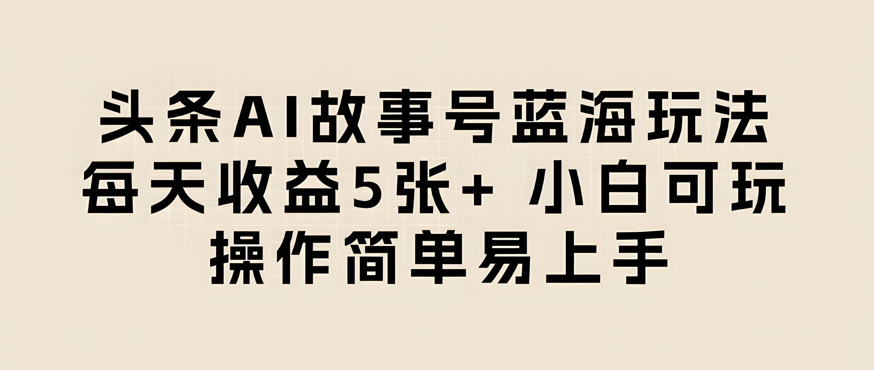 头条AI故事号蓝海玩法,每天收益5张+ 小白可玩,操作简单易上手