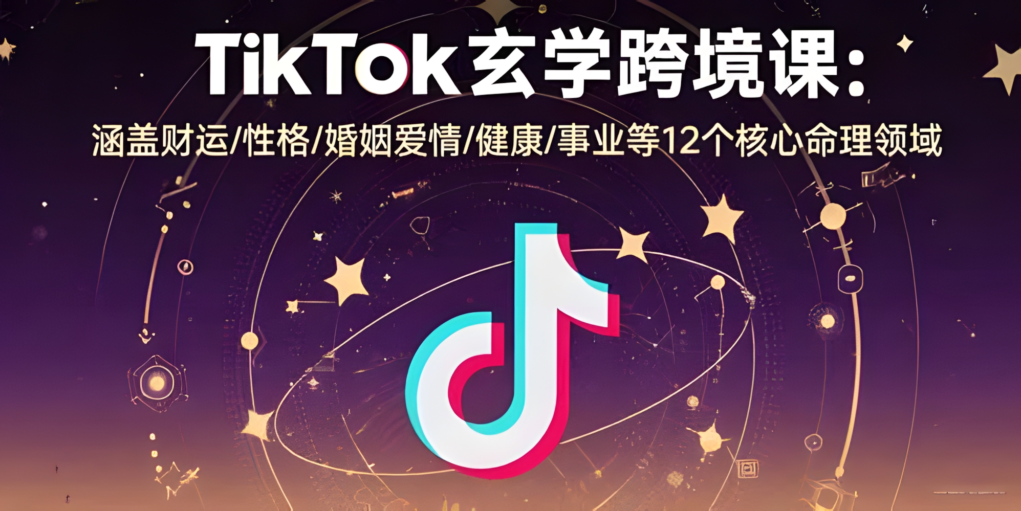 TikTok玄学跨境课:涵盖财运/性格/婚姻爱情/健康/事业等12个核心命理领域