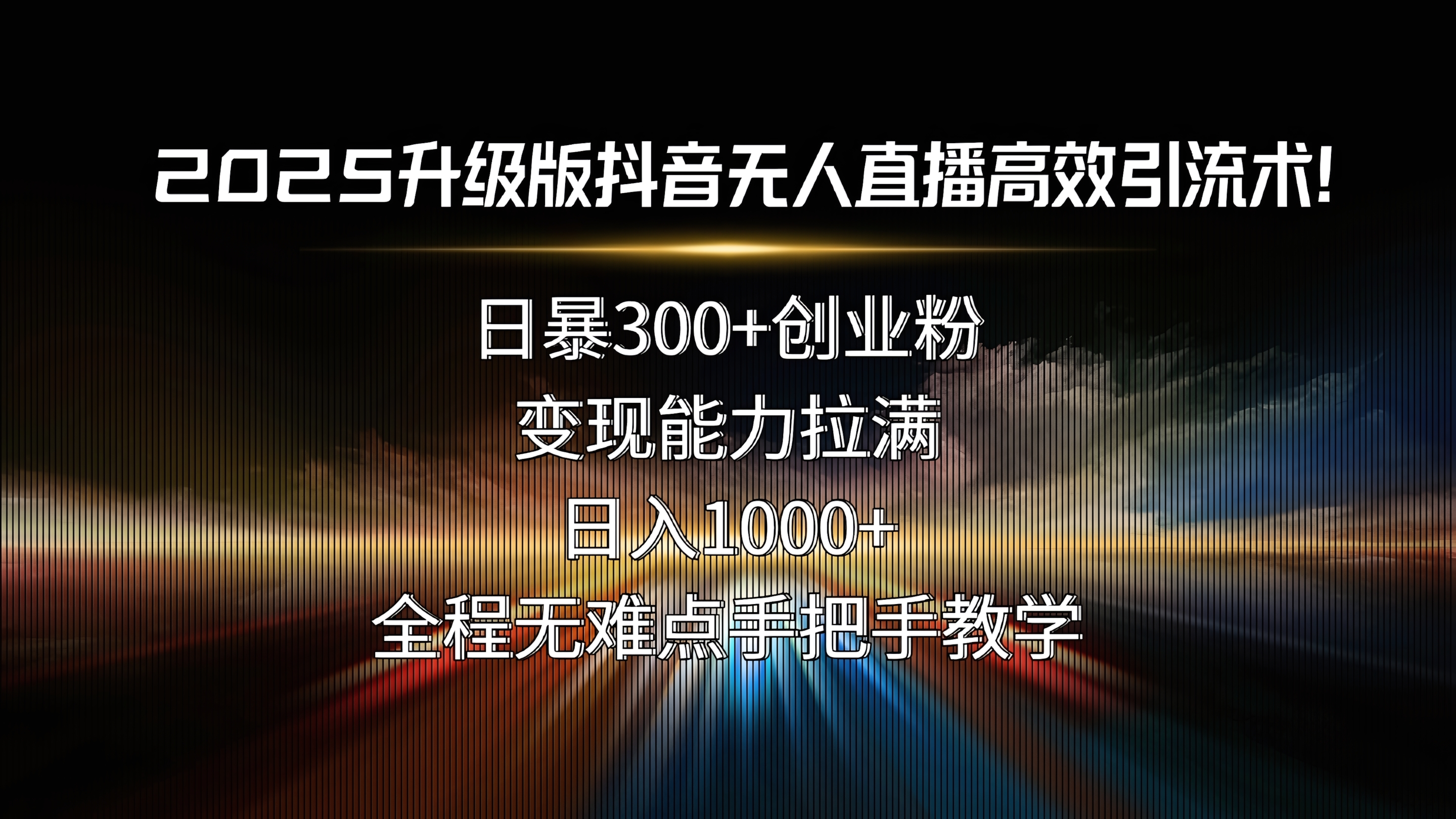 2025升级版抖音无人直播高效引流术!日暴300+创业粉,变现能力拉满,日入1000+