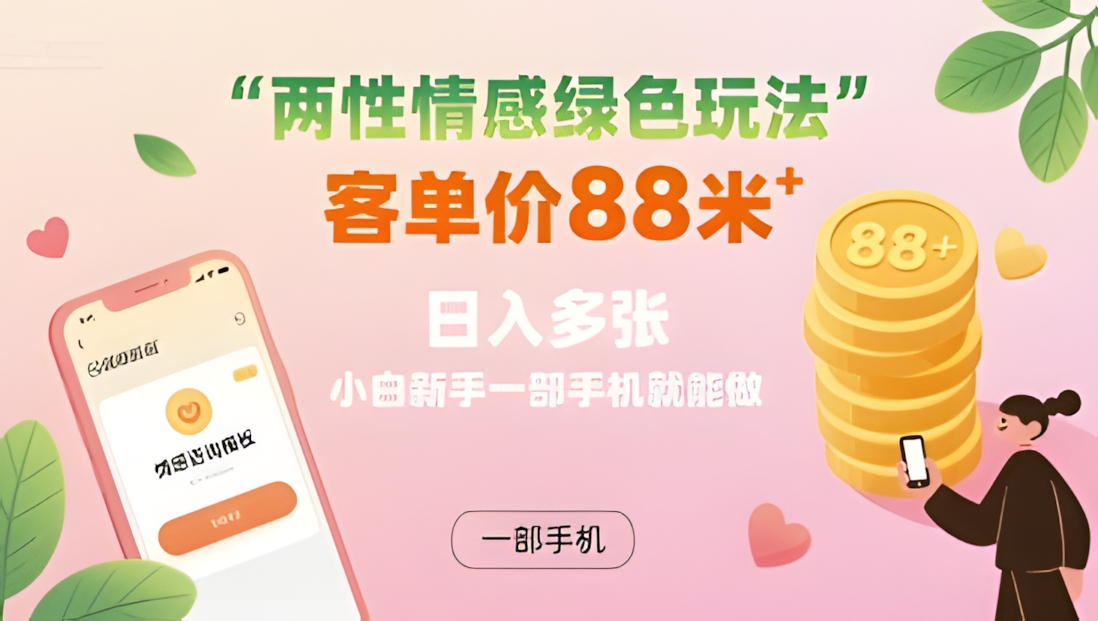 两性情感绿色玩法,客单价88米 日入多张,小白新手一部手机就能做