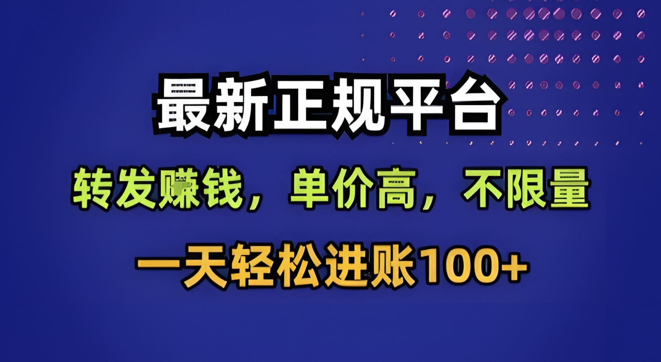 最新正规平台,转发賺钱,单价高,不限量,一天轻松进账100+